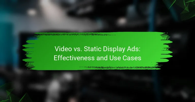 Video vs. Static Display Ads: Effectiveness and Use Cases