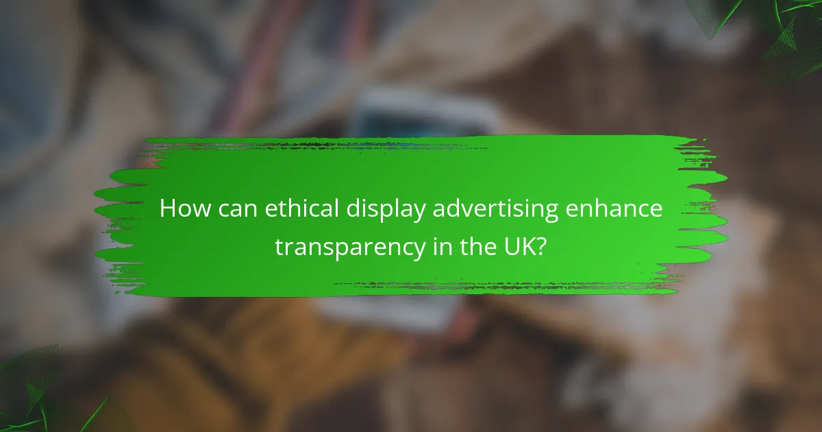 How can ethical display advertising enhance transparency in the UK?
