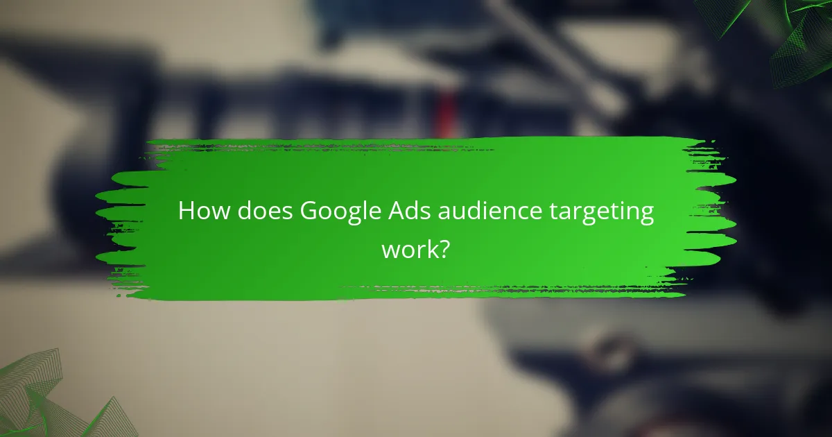 How does Google Ads audience targeting work?
