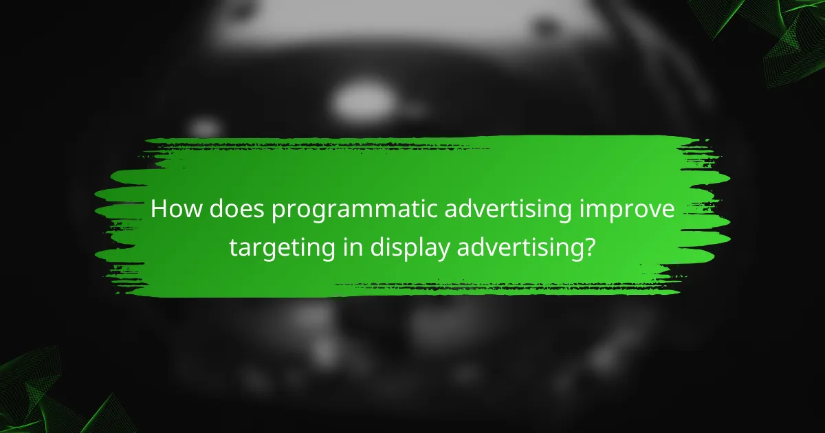 How does programmatic advertising improve targeting in display advertising?