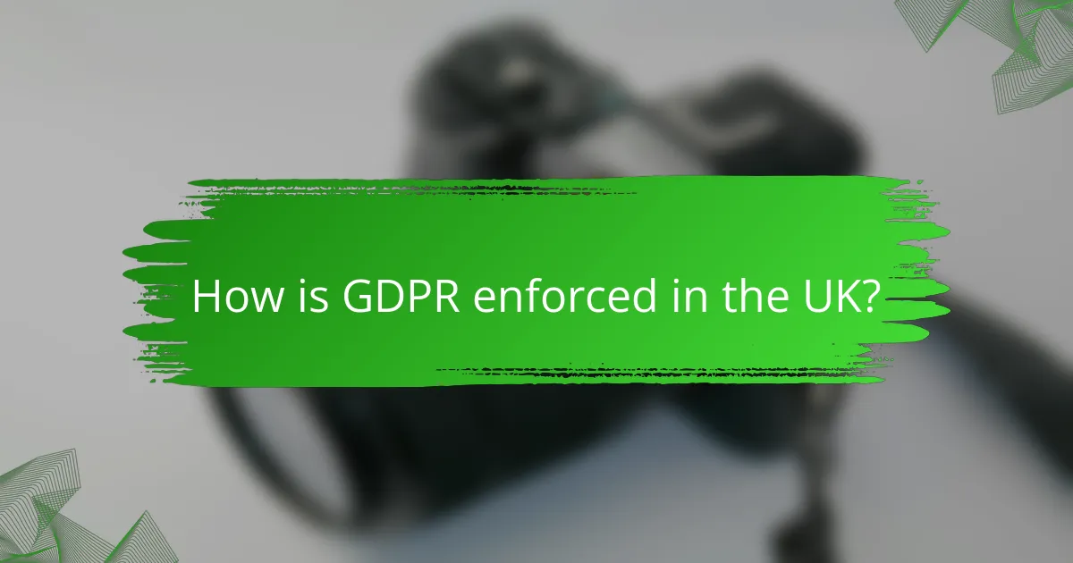 How is GDPR enforced in the UK?