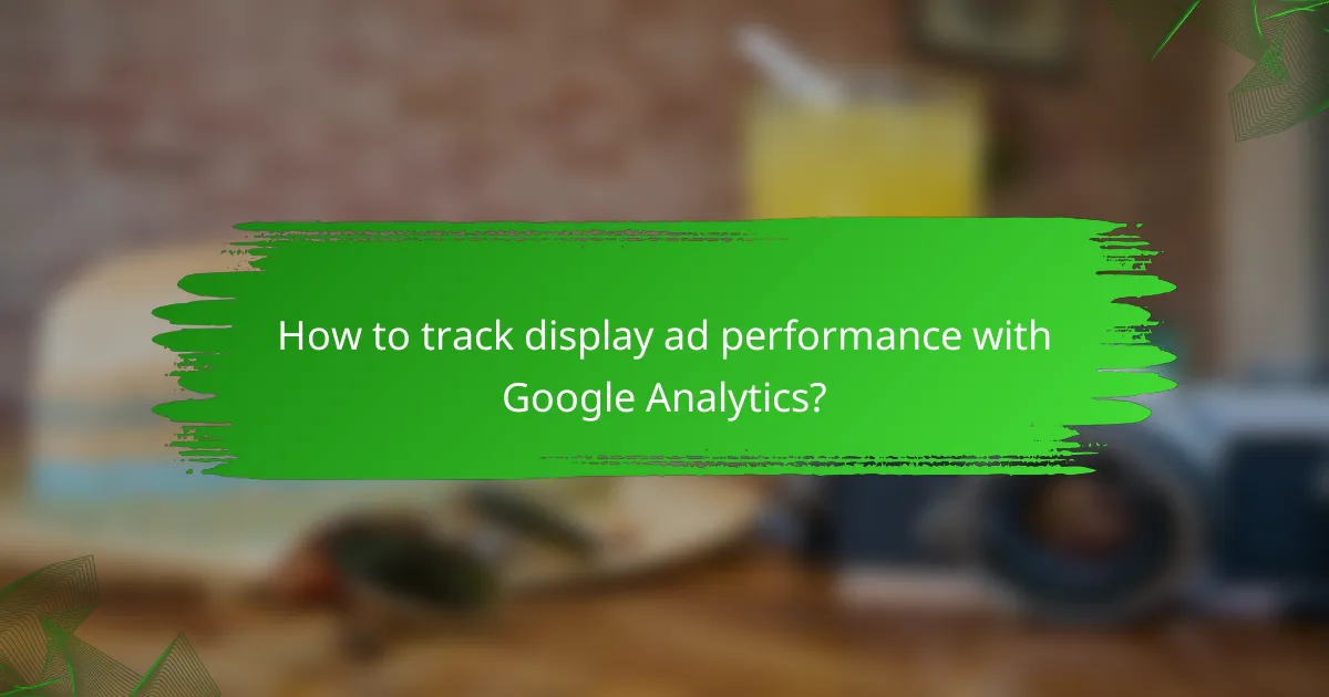 How to track display ad performance with Google Analytics?