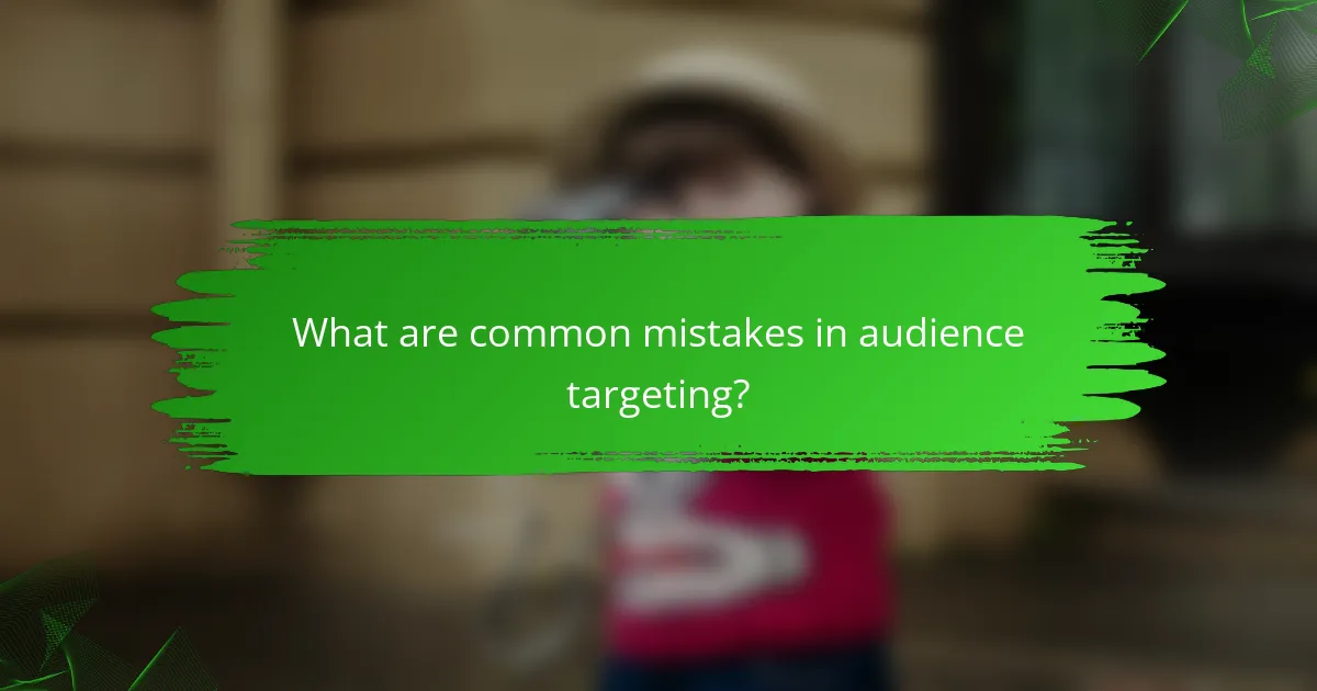 What are common mistakes in audience targeting?