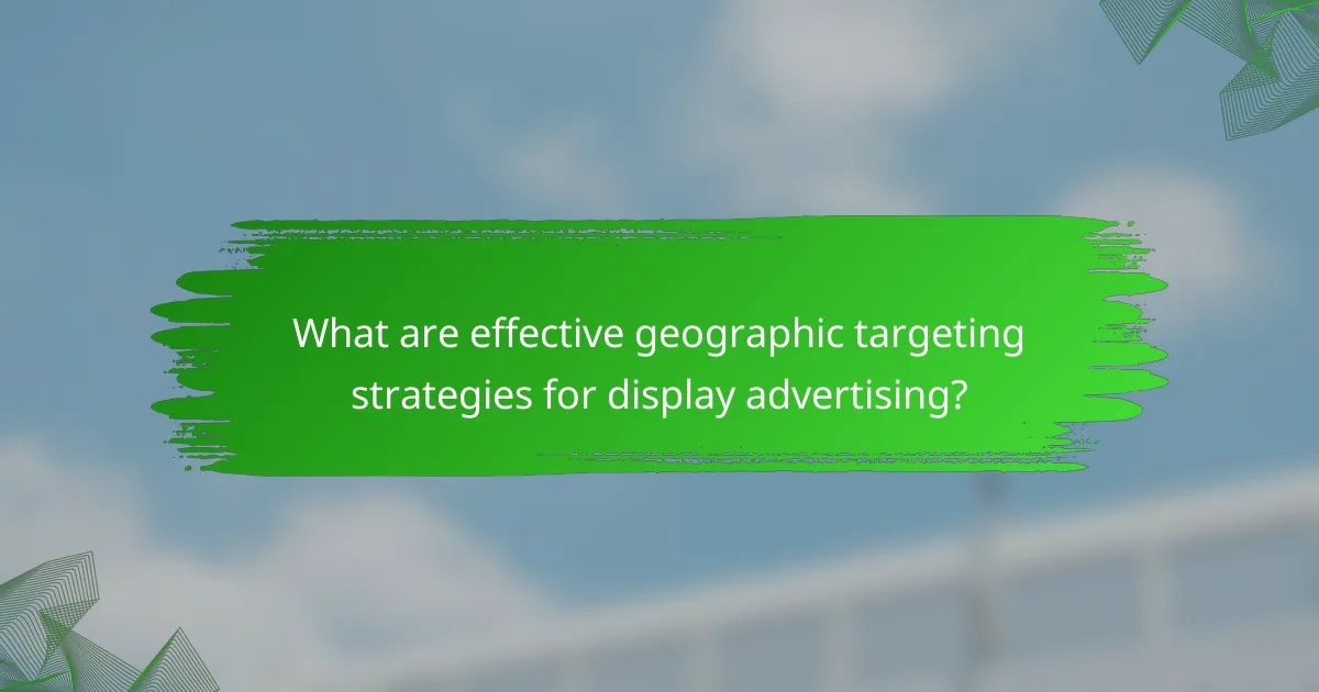 What are effective geographic targeting strategies for display advertising?