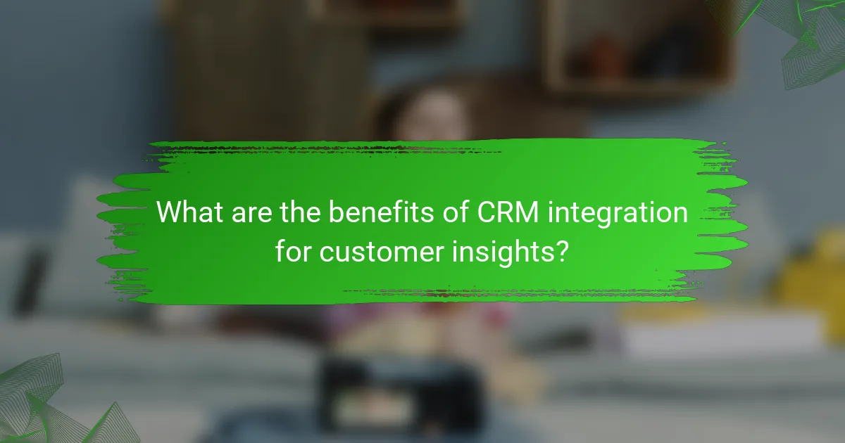What are the benefits of CRM integration for customer insights?