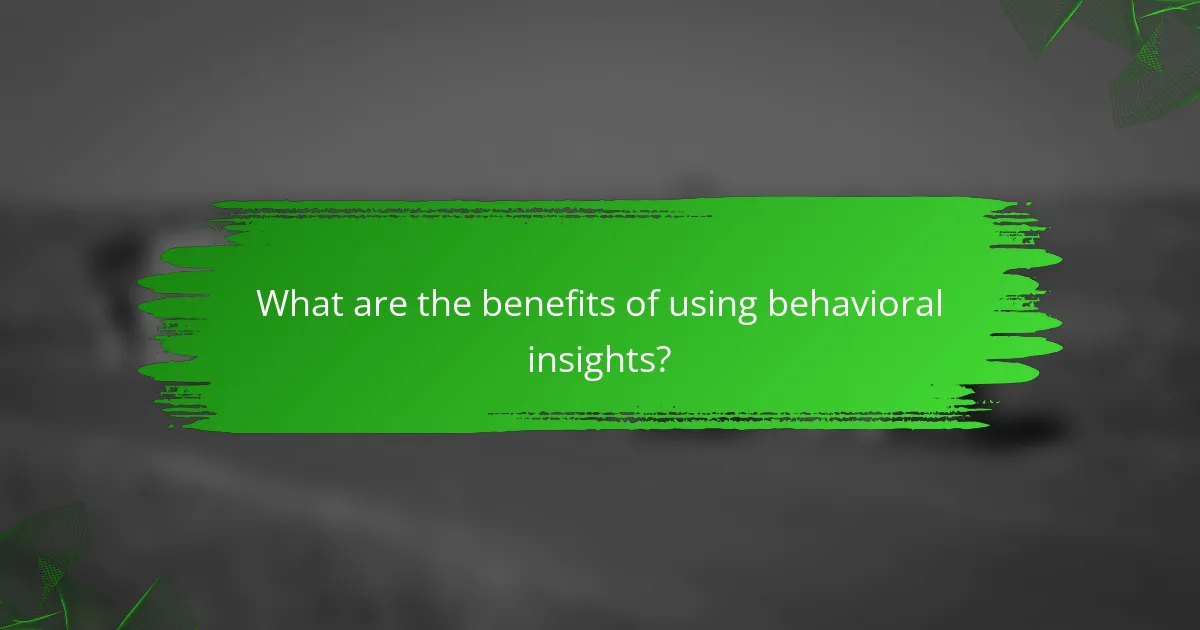 What are the benefits of using behavioral insights?