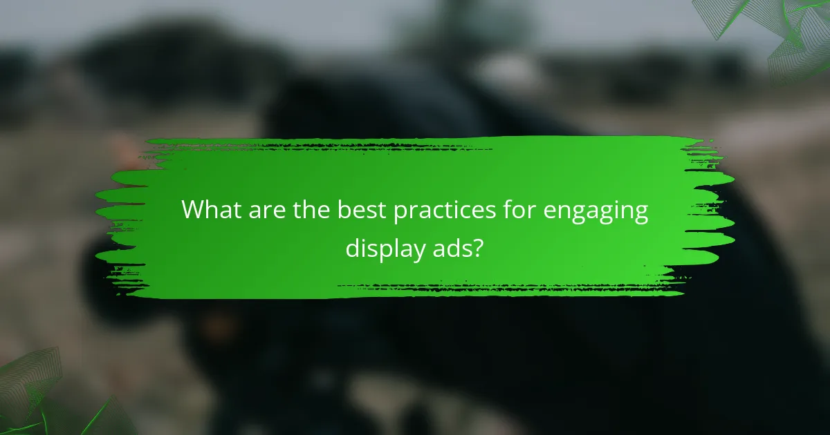 What are the best practices for engaging display ads?