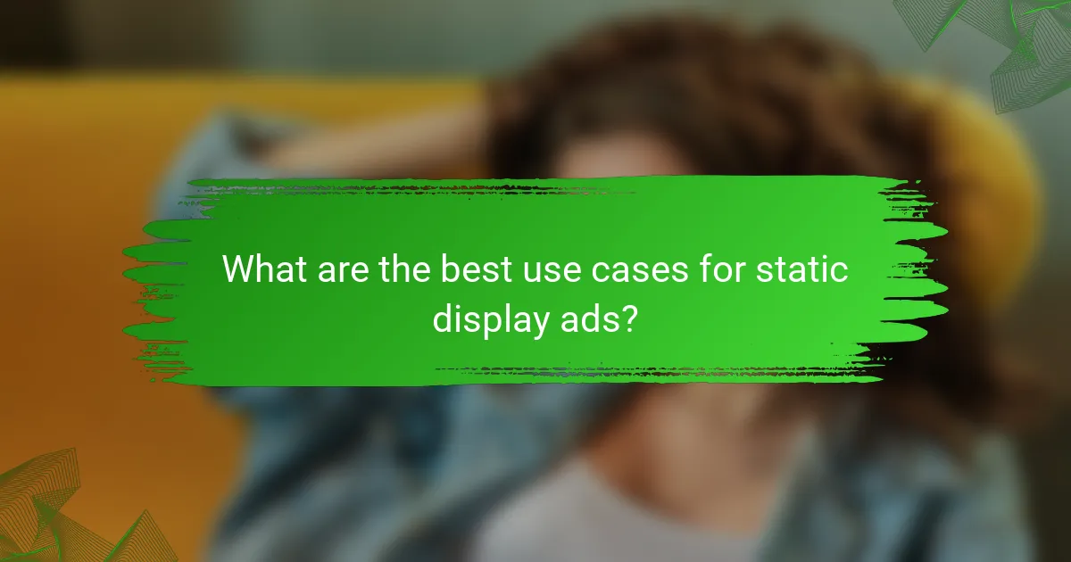 What are the best use cases for static display ads?