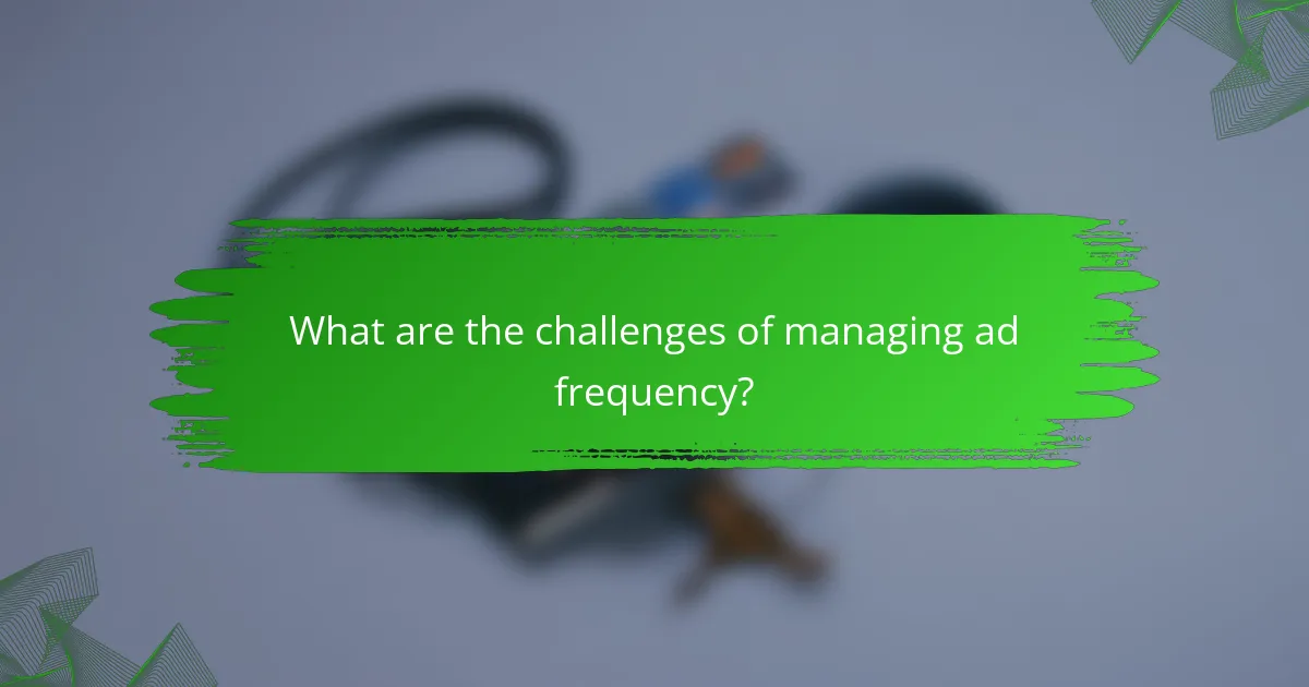 What are the challenges of managing ad frequency?