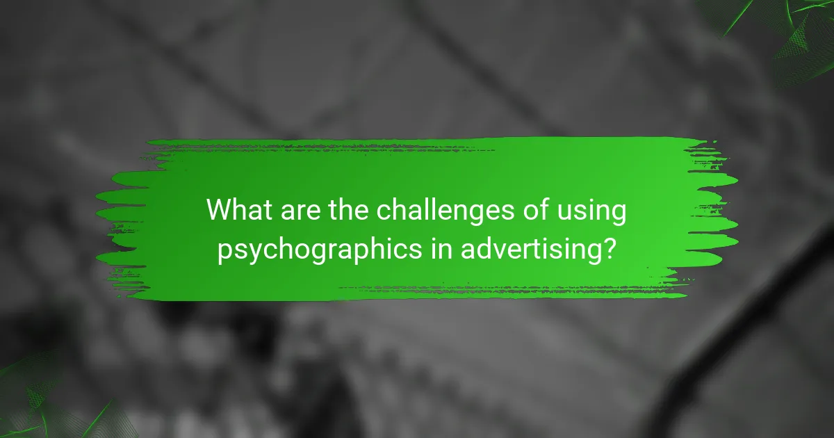 What are the challenges of using psychographics in advertising?