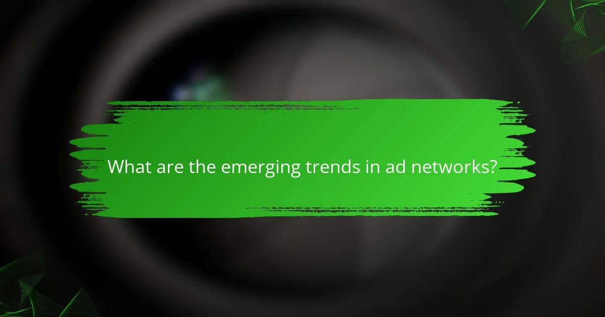 What are the emerging trends in ad networks?