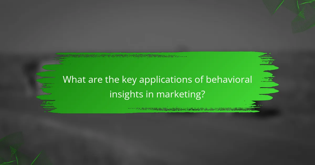 What are the key applications of behavioral insights in marketing?