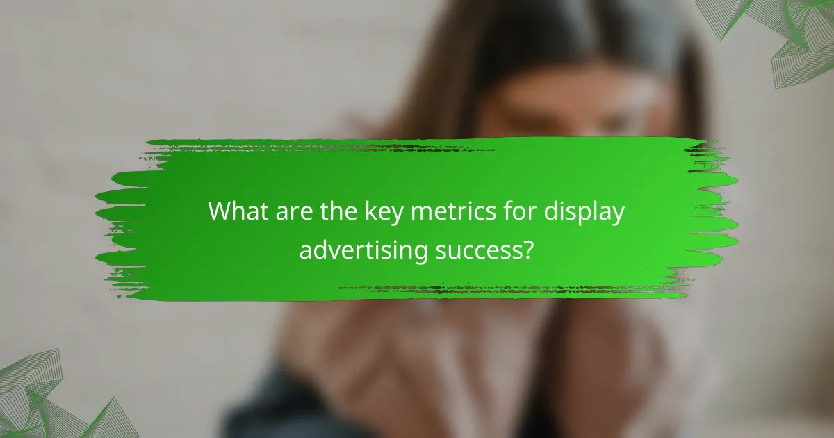 What are the key metrics for display advertising success?