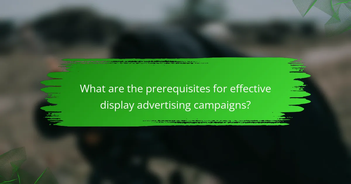 What are the prerequisites for effective display advertising campaigns?