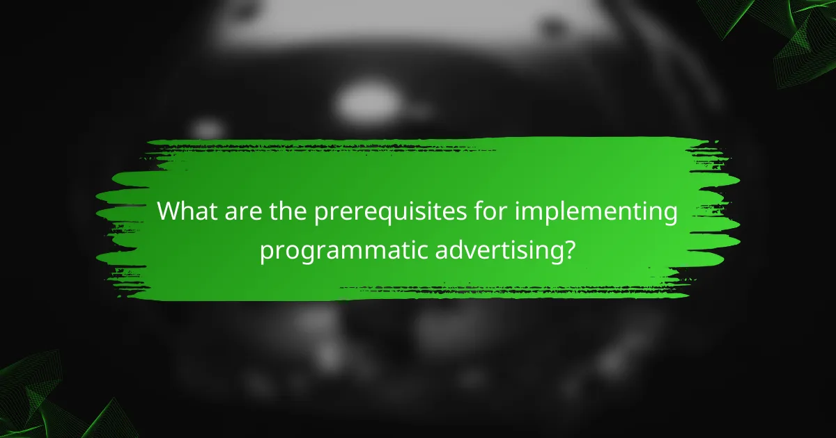 What are the prerequisites for implementing programmatic advertising?