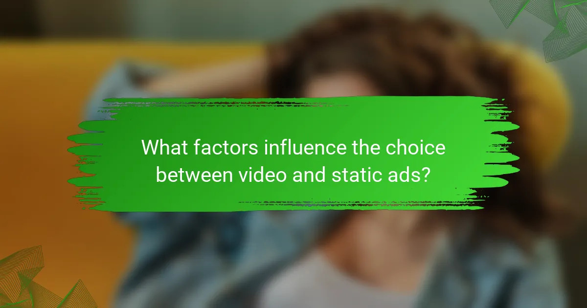 What factors influence the choice between video and static ads?