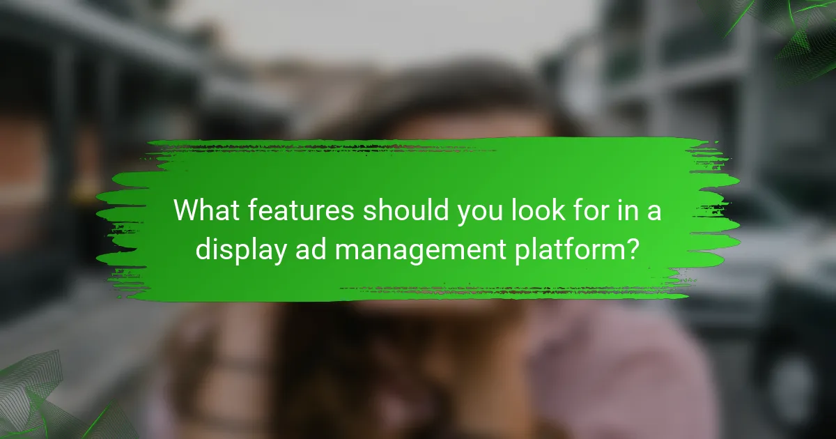 What features should you look for in a display ad management platform?