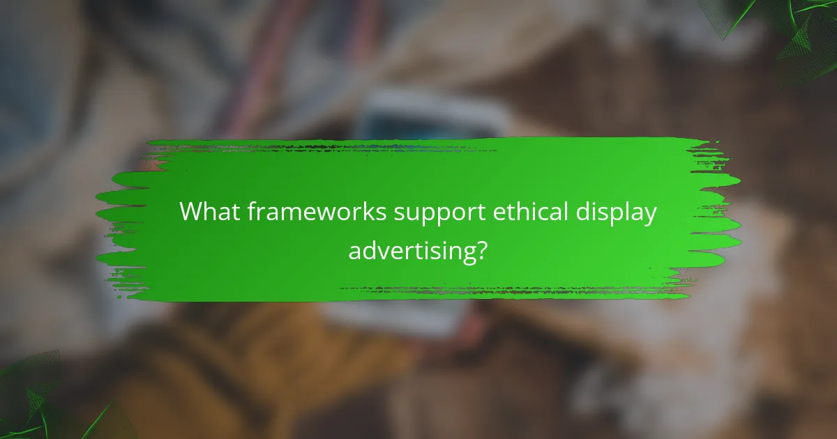 What frameworks support ethical display advertising?