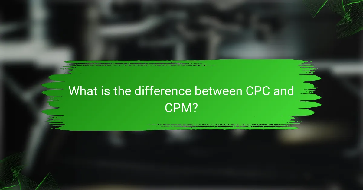 What is the difference between CPC and CPM?