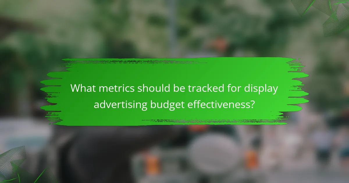 What metrics should be tracked for display advertising budget effectiveness?