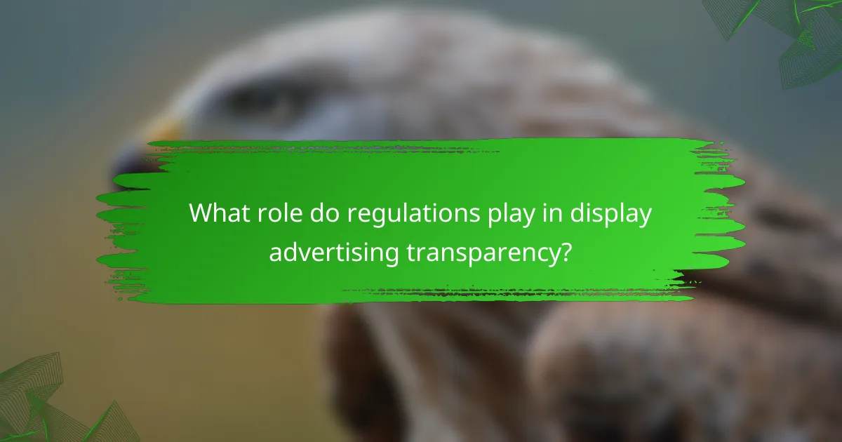 What role do regulations play in display advertising transparency?