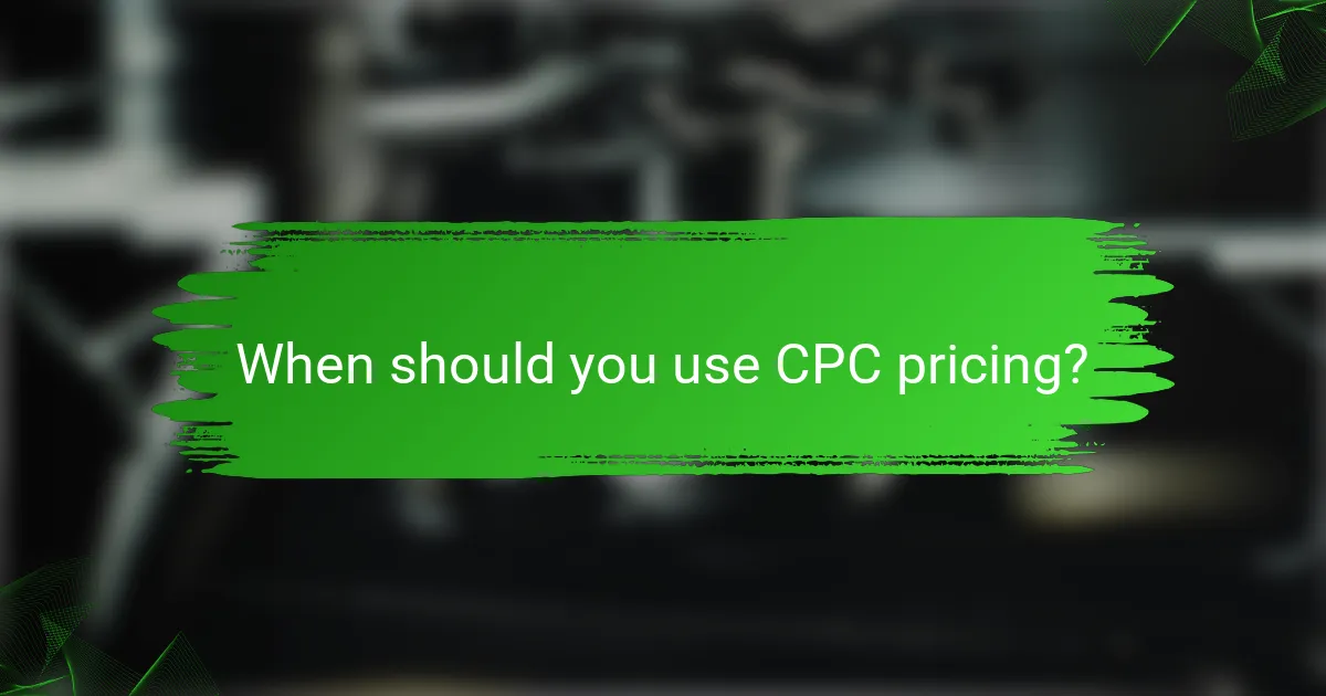 When should you use CPC pricing?