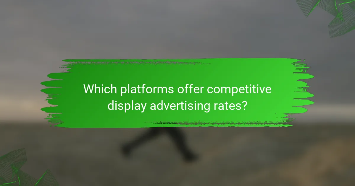 Which platforms offer competitive display advertising rates?